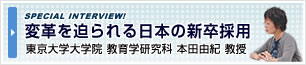 スペシャルインタビュー
変革を迫られる日本の新卒採用
東京大学大学院教育学研究科 本田 由紀 教授